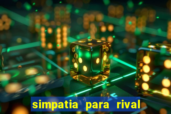 simpatia para rival ir embora para outra cidade